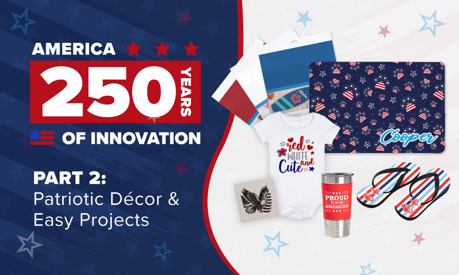 "America 250 Years of Innovation banner featuring patriotic craft and personalized project ideas for Independence Day.