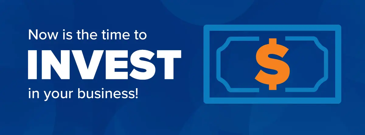 dark blue banner with text that says "Now is the time to invest in your business!" with a dollar $ icon